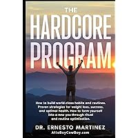 THE HARDCORE PROGRAM: How to build world-class habits & routines. Proven strategies for weight loss, success & optimal health How to form yourself ... & routine optimization (Health and Wellness)