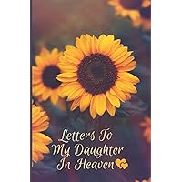 Letters To My Daughter In Heaven: Loss Of Daughter Guided Grief Journal With Prompts, Sympathy Grieving Gift For Loss Of Child. Grief Recovery Book For Parent. Letters To My Daughter In Heaven: Loss Of Daughter Guided Grief Journal With Prompts, Sympathy Grieving Gift For Loss Of Child. Grief Recovery Book For Parent. Paperback