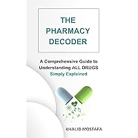 The Pharmacy Decoder: A Comprehensive Guide to Understanding ALL DRUGS Simply Explained
