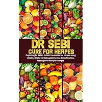 DR SEBI CURE FOR HERPES: Exploring Dr Sebi’s holistic remedies for herpes using alkaline diets, herbal supplements, detoxification, fasting and lifestyle changes DR SEBI CURE FOR HERPES: Exploring Dr Sebi’s holistic remedies for herpes using alkaline diets, herbal supplements, detoxification, fasting and lifestyle changes Kindle Paperback