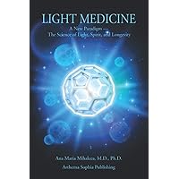 LIGHT MEDICINE: A New Paradigm — The Science of Light, Spirit, and Longevity LIGHT MEDICINE: A New Paradigm — The Science of Light, Spirit, and Longevity Paperback Kindle