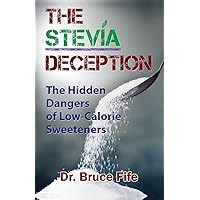 The Stevia Deception: The Hidden Dangers of Low-Calorie Sweeteners The Stevia Deception: The Hidden Dangers of Low-Calorie Sweeteners Paperback Kindle