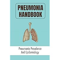 Pneumonia Handbook: Pneumonia Prevalence And Epidemiology