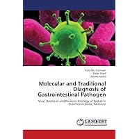 Molecular and Traditional Diagnosis of Gastrointestinal Pathogen: Viral, Bacterial and Parasitic Etiology of Pediatric Diarrhea in Gaza, Palestine Molecular and Traditional Diagnosis of Gastrointestinal Pathogen: Viral, Bacterial and Parasitic Etiology of Pediatric Diarrhea in Gaza, Palestine Paperback