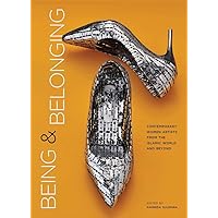 Being and Belonging: Contemporary Women Artists from the Islamic World and Beyond Being and Belonging: Contemporary Women Artists from the Islamic World and Beyond Hardcover