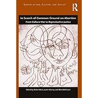 In Search of Common Ground on Abortion: From Culture War to Reproductive Justice (Gender in Law, Culture, and Society) In Search of Common Ground on Abortion: From Culture War to Reproductive Justice (Gender in Law, Culture, and Society) Kindle Hardcover Paperback