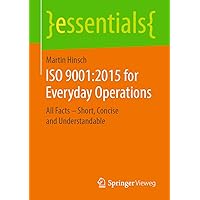 ISO 9001:2015 for Everyday Operations: All Facts – Short, Concise and Understandable (essentials) ISO 9001:2015 for Everyday Operations: All Facts – Short, Concise and Understandable (essentials) Paperback Kindle