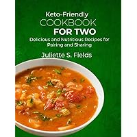 Keto-Friendly Cookbook for Two: Delicious and Nutritious Recipes for Pairing and Sharing