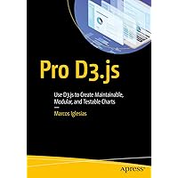 Pro D3.js: Use D3.js to Create Maintainable, Modular, and Testable Charts Pro D3.js: Use D3.js to Create Maintainable, Modular, and Testable Charts Kindle Paperback