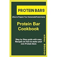 PROTEIN BARS (How to Prepare Your Homemade Protein bars): Protein Bar Cookbook, Step by Step guide with easy Recipes on how to make your own Protein Bars PROTEIN BARS (How to Prepare Your Homemade Protein bars): Protein Bar Cookbook, Step by Step guide with easy Recipes on how to make your own Protein Bars Paperback Kindle
