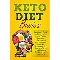 Keto Diet Basics: Beginner’s Guide to Burning Fat, Losing Weight, Lowering Inflammation, and Improving Anxiety & Depression by Learning What the Ketogenic Diet Really Is… (And Isn’t) Keto Diet Basics: Beginner’s Guide to Burning Fat, Losing Weight, Lowering Inflammation, and Improving Anxiety & Depression by Learning What the Ketogenic Diet Really Is… (And Isn’t) Paperback Kindle Audible Audiobook