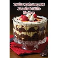 Triflin' Delicious: 103 Decadent Trifle Recipes Triflin' Delicious: 103 Decadent Trifle Recipes Paperback Kindle