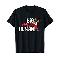 Big Happy Human Happy to be an healthy man on this earth T-Shirt