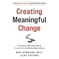 Creating Meaningful Change: A Timeless Leadership Path to Transforming the Modern Work Culture Creating Meaningful Change: A Timeless Leadership Path to Transforming the Modern Work Culture Paperback Kindle Hardcover