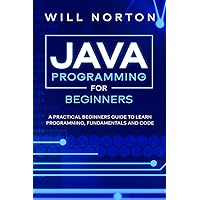Java Programming for beginners: A piratical beginners guide to learn programming, fundamentals and code (Computer Programming) Java Programming for beginners: A piratical beginners guide to learn programming, fundamentals and code (Computer Programming) Kindle Paperback