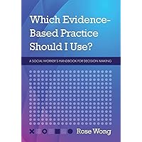 Which Evidence-Based Practice Should I Use?: A Social Worker's Handbook for Decision Making Which Evidence-Based Practice Should I Use?: A Social Worker's Handbook for Decision Making Paperback Hardcover