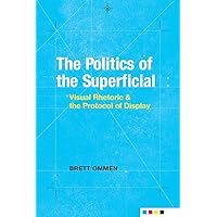 The Politics of the Superficial: Visual Rhetoric and the Protocol of Display (Rhetoric, Culture, and Social Critique) The Politics of the Superficial: Visual Rhetoric and the Protocol of Display (Rhetoric, Culture, and Social Critique) Hardcover Kindle