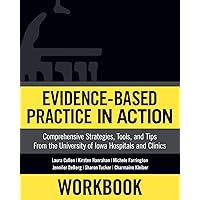 Workbook: Evidence-Based Practice in Action: Comprehensive Strategies, Tools, and Tips from the University of Iowa Hospitals and Clinics Workbook: Evidence-Based Practice in Action: Comprehensive Strategies, Tools, and Tips from the University of Iowa Hospitals and Clinics Paperback