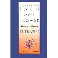 Mastering Bach Flower Therapies: A Guide to Diagnosis and Treatment Mastering Bach Flower Therapies: A Guide to Diagnosis and Treatment Paperback Kindle