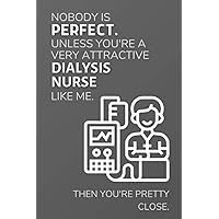 Nobody is perfect. Unless You're A Very Attractive Dialysis Nurse Like Me. Then You're Pretty Close.: Funny Lined Notebook / Journal Gift Idea for Dialysis Nurses
