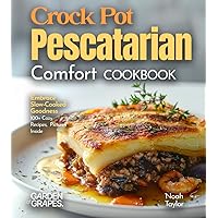 Crock Pot Pescatarian Comfort Cookbook: Embrace Slow-Cooked Goodness - 100+ Cozy Recipes from the Crock Pot Pescatarian Comfort Cookbook, Pictures Inside (Pescatarian Collection)