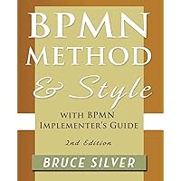 Bpmn Method and Style, 2nd Edition, with Bpmn Implementer's Guide: A Structured Approach for Business Process Modeling and Implementation Using Bpmn 2 Bpmn Method and Style, 2nd Edition, with Bpmn Implementer's Guide: A Structured Approach for Business Process Modeling and Implementation Using Bpmn 2 Paperback Kindle