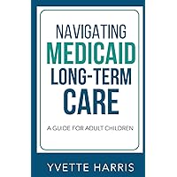 Navigating Medicaid Long-Term Care: A Guide For Adult Children Navigating Medicaid Long-Term Care: A Guide For Adult Children Paperback Kindle
