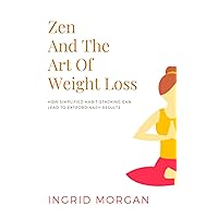 Zen and the Art of Weight Loss: How Simplified Habit-Stacking Can Lead to Extraordinary Results Zen and the Art of Weight Loss: How Simplified Habit-Stacking Can Lead to Extraordinary Results Kindle