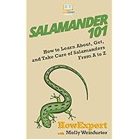 Salamander 101: How to Learn About, Get, and Take Care of Salamanders From A to Z