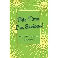 This Time I’m Serious! Diet and Fitness Journal: Log 90 days food, mood and fitness activity to rebalance your life This Time I’m Serious! Diet and Fitness Journal: Log 90 days food, mood and fitness activity to rebalance your life Paperback
