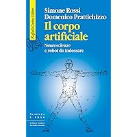 Il corpo artificiale: Neuroscienze e robot da indossare (Italian Edition) Il corpo artificiale: Neuroscienze e robot da indossare (Italian Edition) Kindle