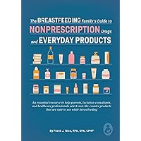 The Breastfeeding Family's Guide to Nonprescription Drugs and Everyday Products The Breastfeeding Family's Guide to Nonprescription Drugs and Everyday Products Paperback Kindle