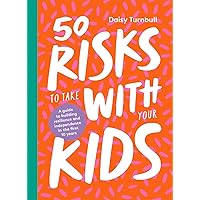 50 Risks to Take With Your Kids: A Guide to Building Resilience and Independence in the First 10 Years 50 Risks to Take With Your Kids: A Guide to Building Resilience and Independence in the First 10 Years Hardcover Kindle Audible Audiobook