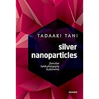 Silver Nanoparticles: From Silver Halide Photography to Plasmonics Silver Nanoparticles: From Silver Halide Photography to Plasmonics Kindle Hardcover