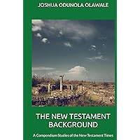 THE NEW TESTAMENT BACKGROUND: A Compendium Studies of the New Testament Times THE NEW TESTAMENT BACKGROUND: A Compendium Studies of the New Testament Times Hardcover Paperback