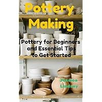 Pottery Making: Pottery for Beginners and Essential Tips to Get Started