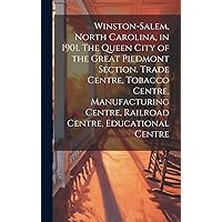 Winston-Salem, North Carolina, in 1901. The Queen City of the Great Piedmont Section. Trade Centre, Tobacco Centre, Manufacturing Centre, Railroad Centre, Educational Centre Winston-Salem, North Carolina, in 1901. The Queen City of the Great Piedmont Section. Trade Centre, Tobacco Centre, Manufacturing Centre, Railroad Centre, Educational Centre Hardcover Paperback