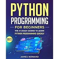 Python Programming for Beginners: The #1 Crash Course to Learn Python Programming Quickly With Hands-On Exercises (2023) (Computer Programming) Python Programming for Beginners: The #1 Crash Course to Learn Python Programming Quickly With Hands-On Exercises (2023) (Computer Programming) Paperback Kindle