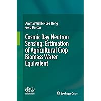 Cosmic Ray Neutron Sensing: Estimation of Agricultural Crop Biomass Water Equivalent: Estimation of Agricultural Crop Biomass Water Equivalent (2018) Cosmic Ray Neutron Sensing: Estimation of Agricultural Crop Biomass Water Equivalent: Estimation of Agricultural Crop Biomass Water Equivalent (2018) Kindle Hardcover Paperback