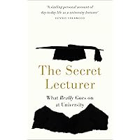 The Secret Lecturer: What Really Goes on at University The Secret Lecturer: What Really Goes on at University Paperback Kindle