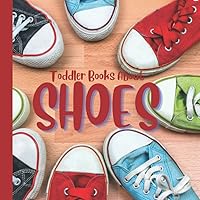 Toddler Books About Shoes: Shoe Book for Toddlers Preschool Kindergarten Homeschool: Lesson Plan Resource for Shoe Theme
