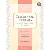 Childhood Leukemia: A Guide for Families, Friends & Caregivers Childhood Leukemia: A Guide for Families, Friends & Caregivers Paperback Kindle