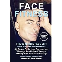 Face Fitness: The 10 Minute Face Lift - My Proven Facial Yoga Exercises and Massage for a Firmer & Younger Looking Face in 10 Minutes a Day (De-Stress & Age Less) Face Fitness: The 10 Minute Face Lift - My Proven Facial Yoga Exercises and Massage for a Firmer & Younger Looking Face in 10 Minutes a Day (De-Stress & Age Less) Paperback