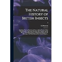 The Natural History of British Insects; Explaining Them in Their Several States, With the Periods of Their Transformations, Their Food, Oeconomy, &c. ... by the Microcsope. The Whole...; I The Natural History of British Insects; Explaining Them in Their Several States, With the Periods of Their Transformations, Their Food, Oeconomy, &c. ... by the Microcsope. The Whole...; I Paperback
