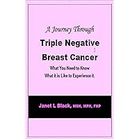 A Journey through Triple Negative Breast Cancer: What You Need to Know What it is Like to Experience it. A Journey through Triple Negative Breast Cancer: What You Need to Know What it is Like to Experience it. Kindle Paperback