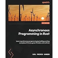 Asynchronous Programming in Rust: Learn asynchronous programming by building working examples of futures, green threads, and runtimes Asynchronous Programming in Rust: Learn asynchronous programming by building working examples of futures, green threads, and runtimes Paperback Kindle