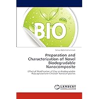 Preparation and Characterization of Novel Biodegradable Nanocomposite: Effect of Modification of Clay on Biodegradable Polycaprolactone-Chitosan Nanocomposites Preparation and Characterization of Novel Biodegradable Nanocomposite: Effect of Modification of Clay on Biodegradable Polycaprolactone-Chitosan Nanocomposites Paperback