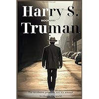 Harry S. Truman Biography: The accidental president and his attempt to change the world