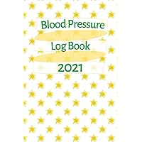 Blood Pressure Log Book 2021: Daily Journal to Track Heart Rate Hypertension or Hypotension | Record and Monitor Blood Pressure at Home 4 Times per ... and After Breakfast Lunch Dinner at Bedtime