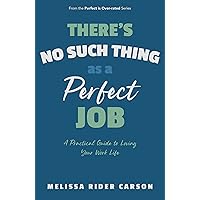 There is No Such Thing as a Perfect Job: A Practical Guide to Loving Your Work Life (Perfect is Over-Rated) There is No Such Thing as a Perfect Job: A Practical Guide to Loving Your Work Life (Perfect is Over-Rated) Kindle Paperback